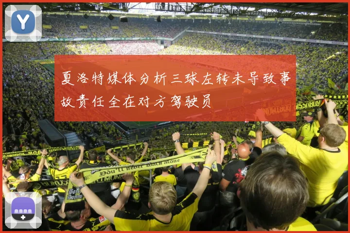夏洛特媒体分析三球左转未导致事故责任全在对方驾驶员