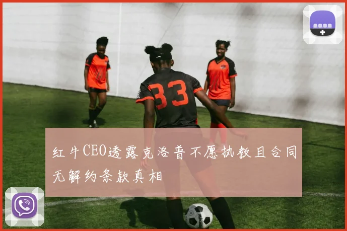 红牛CEO透露克洛普不愿执教且合同无解约条款真相