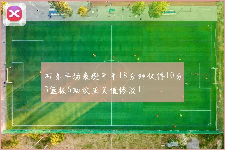 布克半场表现平平18分钟仅得10分3篮板6助攻正负值惨淡11